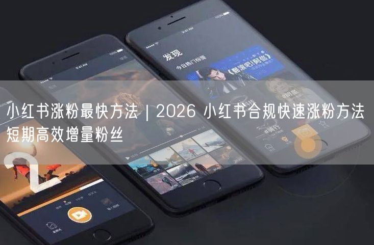 小红书涨粉最快方法|2026 小红书合规快速涨粉方法 短期高效增量粉丝