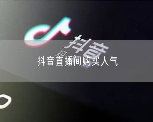 抖音直播间购买人气