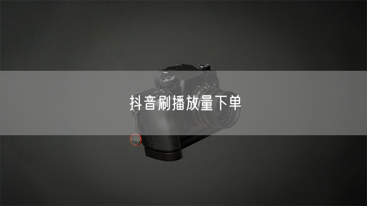 抖音刷播放量下单