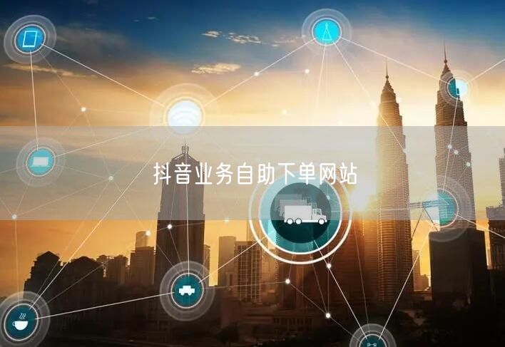 抖音业务自助下单网站