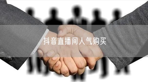 抖音直播间人气购买