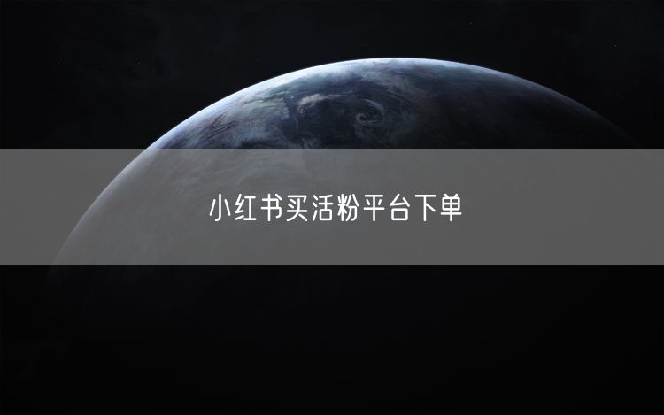 小红书买活粉平台下单