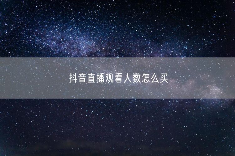抖音直播观看人数怎么买